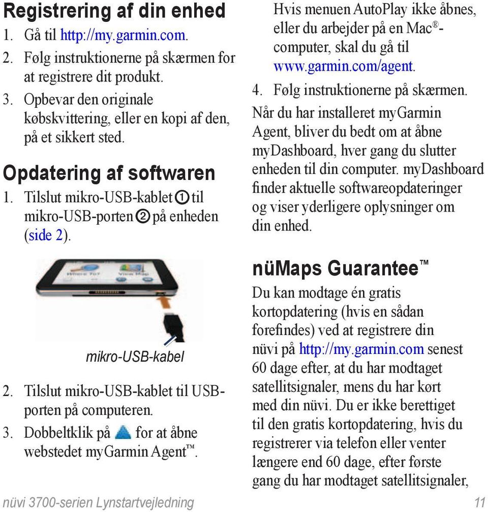 Hvis menuen AutoPlay ikke åbnes, eller du arbejder på en Mac - computer, skal du gå til www.garmin.com/agent. 4. Følg instruktionerne på skærmen.