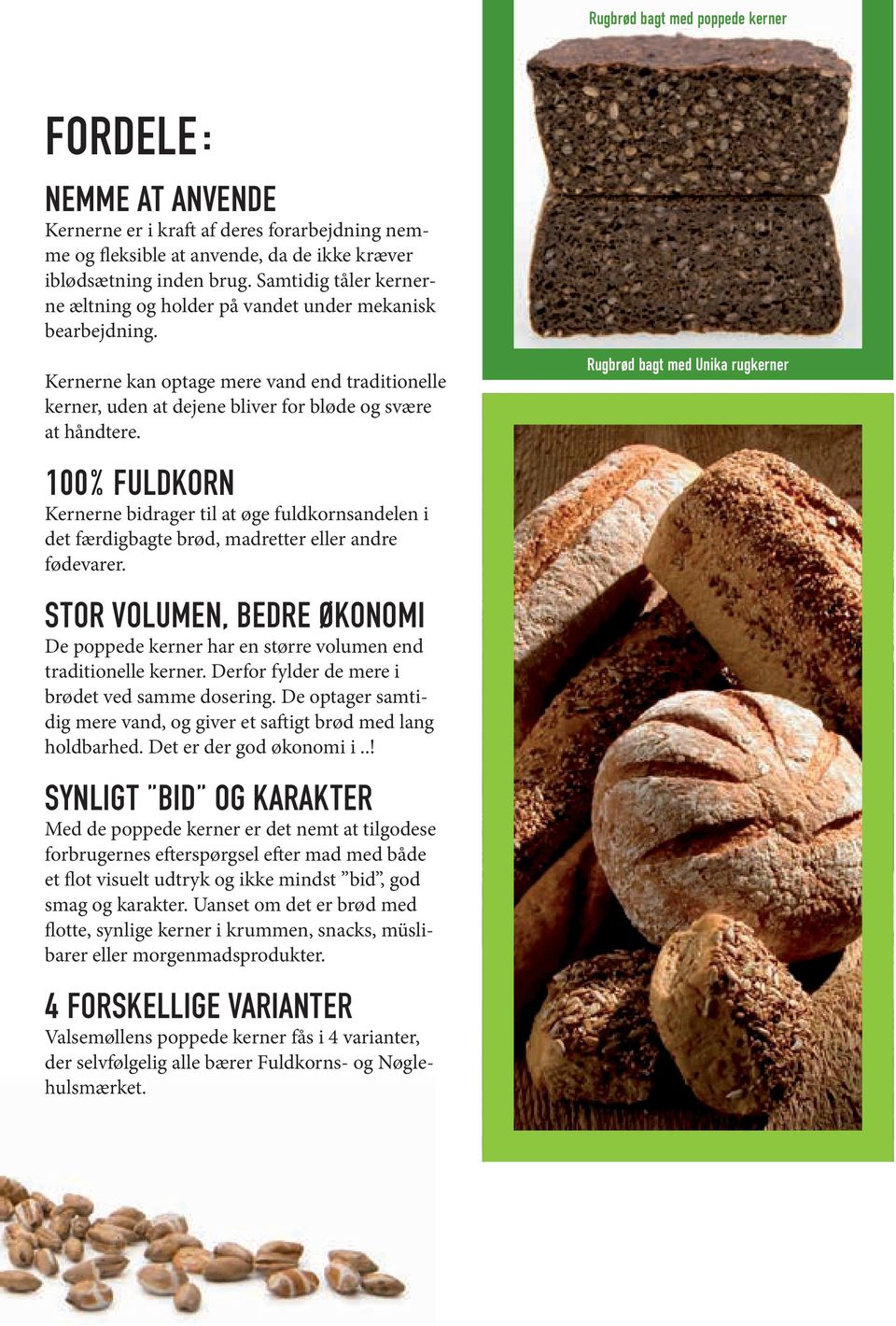 100% FULDKORN Kernerne bidrager til at øge fuldkornsandelen i det færdigbagte brød, madretter eller andre fødevarer.