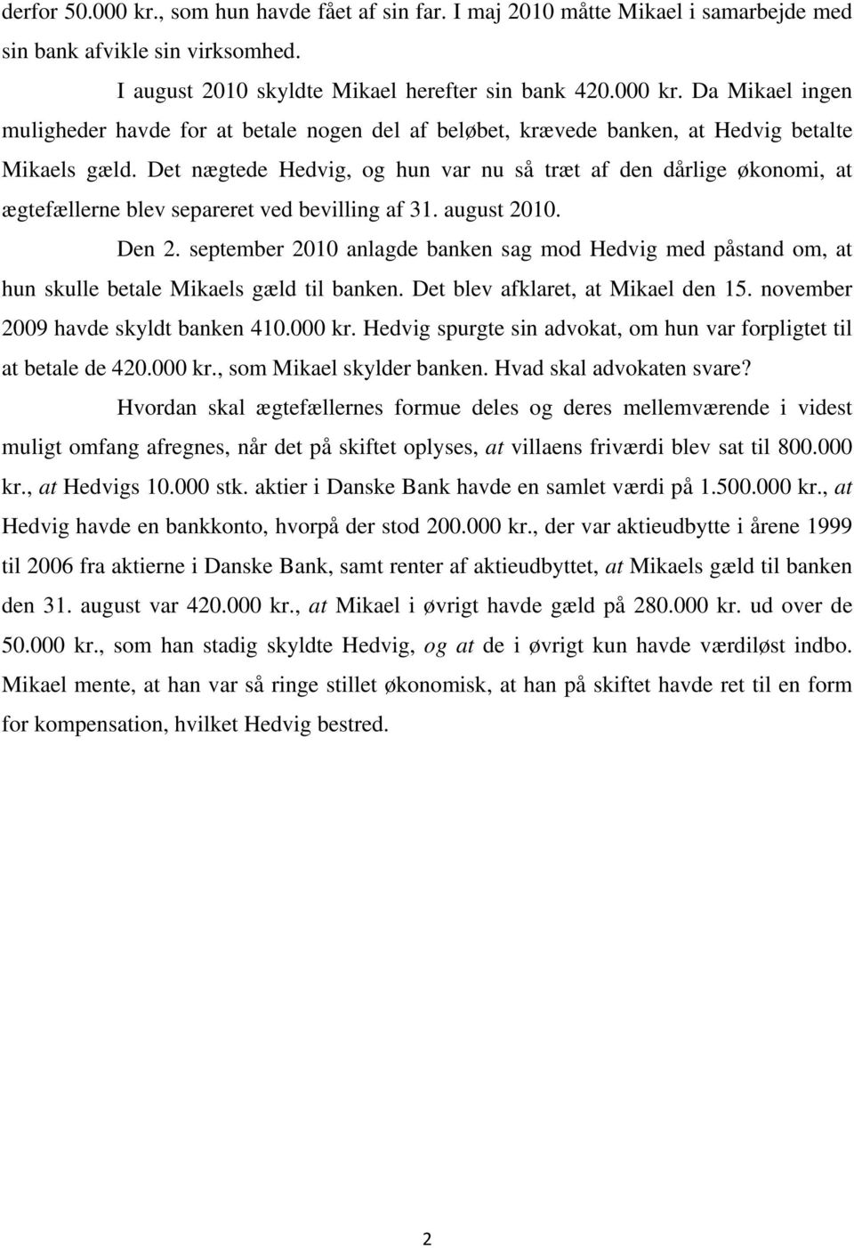 september 2010 anlagde banken sag mod Hedvig med påstand om, at hun skulle betale Mikaels gæld til banken. Det blev afklaret, at Mikael den 15. november 2009 havde skyldt banken 410.000 kr.