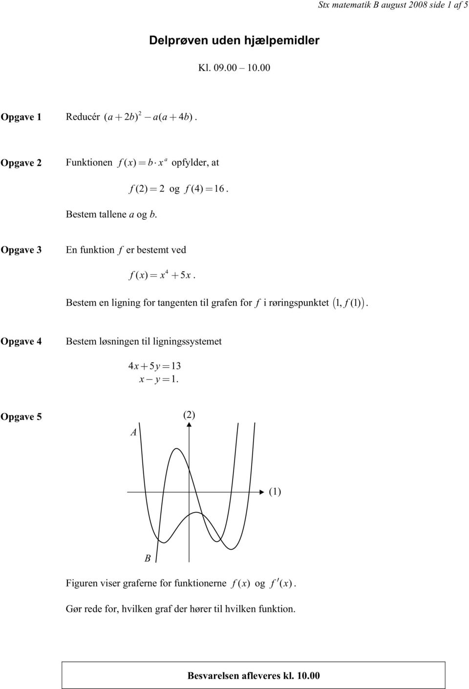 til grafen for f i røringspunktet 1, f (1) Opgave 4 Bestem løsningen til ligningssystemet 4x 5y 13 x y 1 Opgave 5 () A (1) B