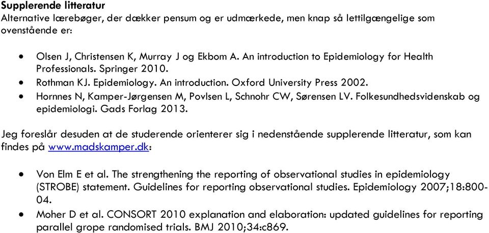 Hornnes N, Kamper-Jørgensen M, Povlsen L, Schnohr CW, Sørensen LV. Folkesundhedsvidenskab og epidemiologi. Gads Forlag 2013.