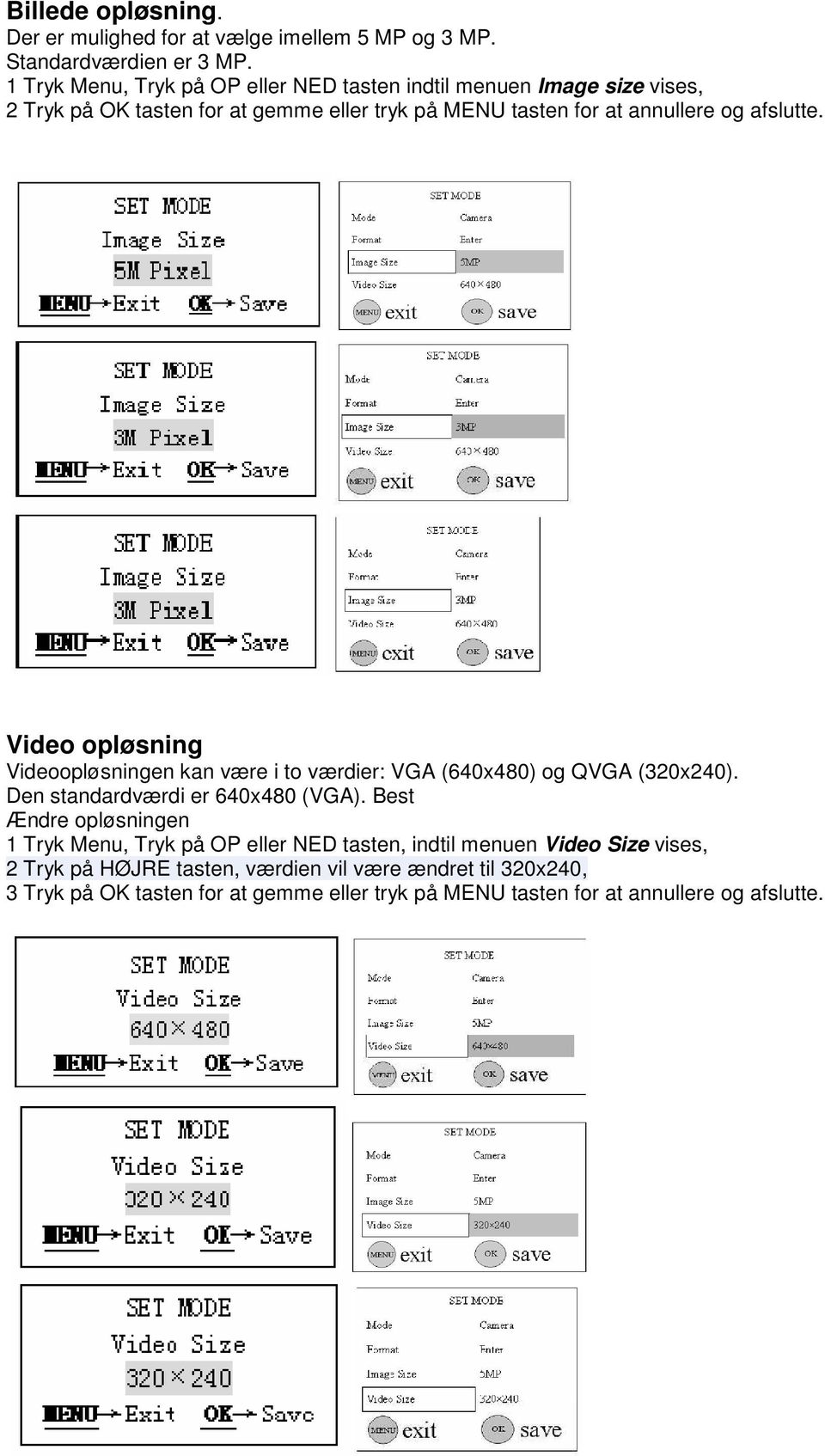 afslutte. Video opløsning Videoopløsningen kan være i to værdier: VGA (640x480) og QVGA (320x240). Den standardværdi er 640x480 (VGA).