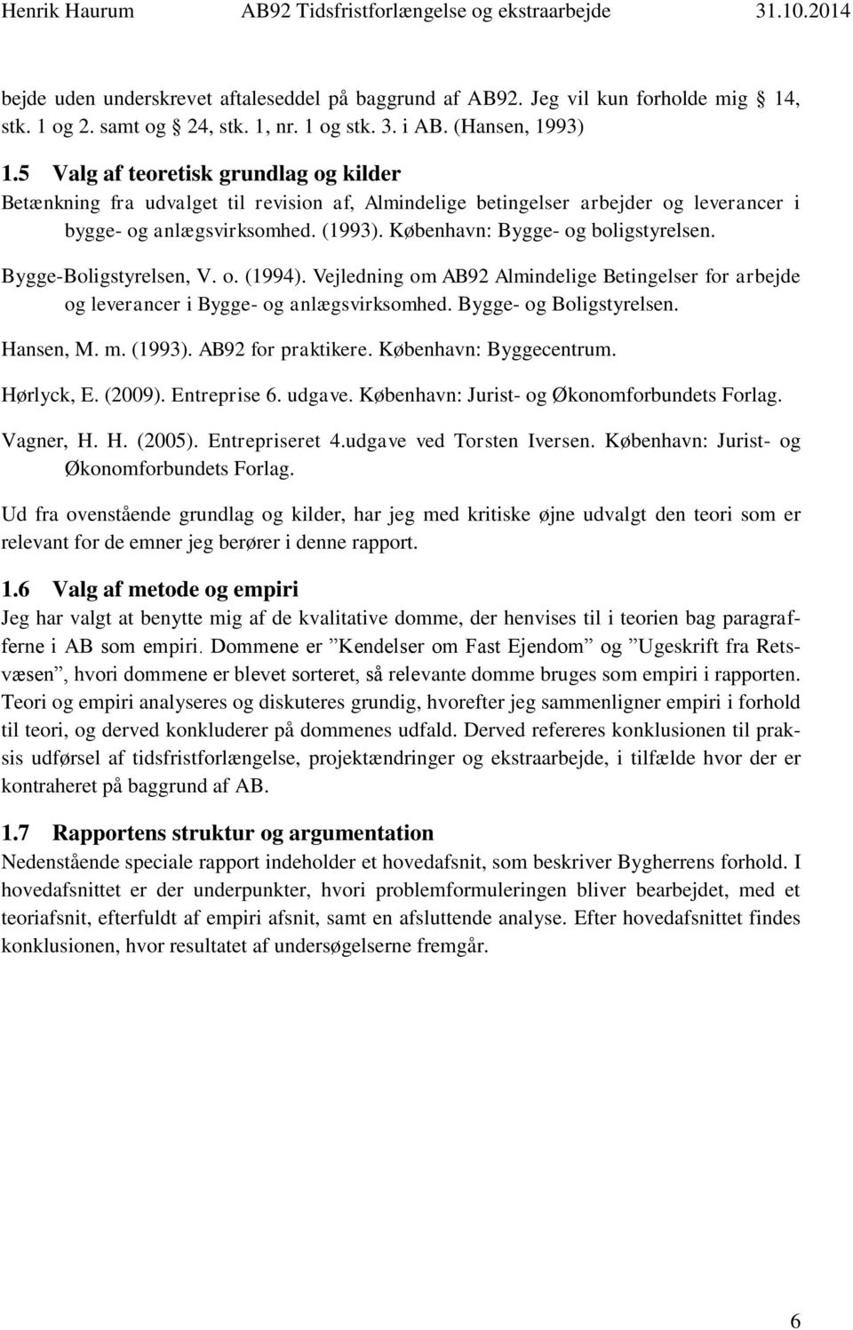 København: Bygge- og boligstyrelsen. Bygge-Boligstyrelsen, V. o. (1994). Vejledning om AB92 Almindelige Betingelser for arbejde og leverancer i Bygge- og anlægsvirksomhed. Bygge- og Boligstyrelsen.