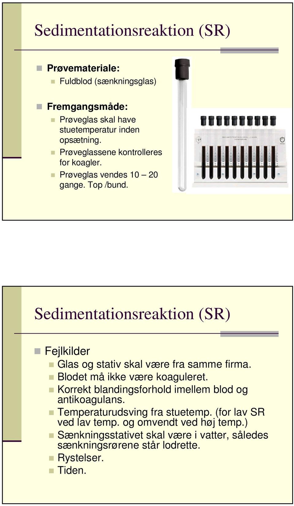 Sedimentationsreaktion (SR) Fejlkilder Glas og stativ skal være fra samme firma. Blodet må ikke være koaguleret.