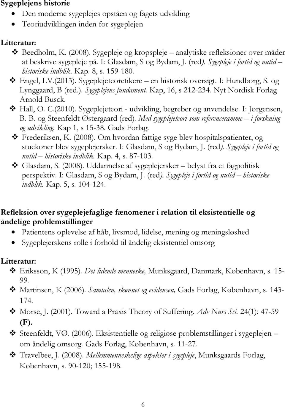 (2013). Sygeplejeteoretikere en historisk oversigt. I: Hundborg, S. og Lynggaard, B (red.). Sygeplejens fundament. Kap, 16, s 212-234. Nyt Nordisk Forlag Arnold Busck. Hall, O. C.(2010).