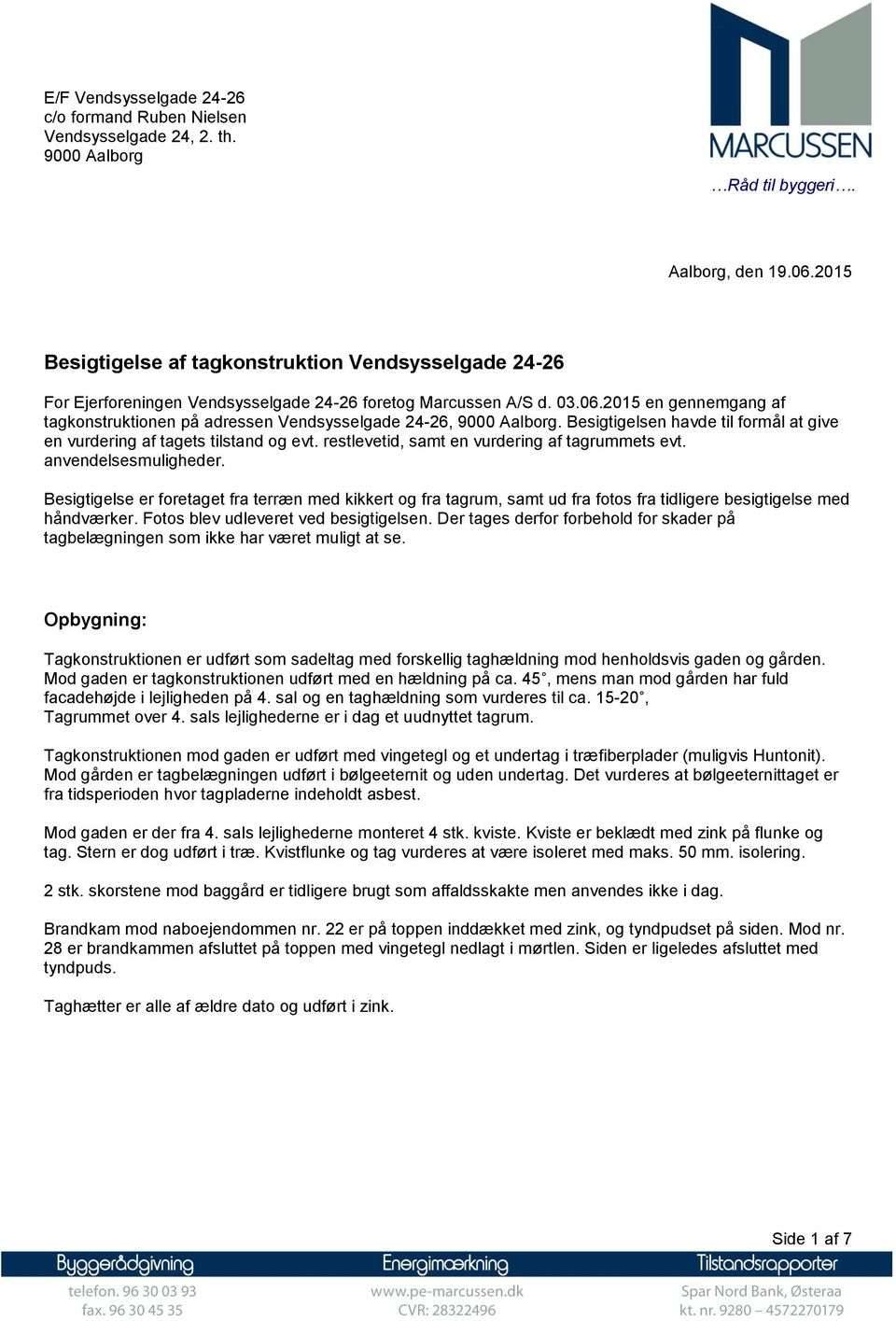 2015 en gennemgang af tagkonstruktionen på adressen Vendsysselgade 24-26, 9000 Aalborg. Besigtigelsen havde til formål at give en vurdering af tagets tilstand og evt.