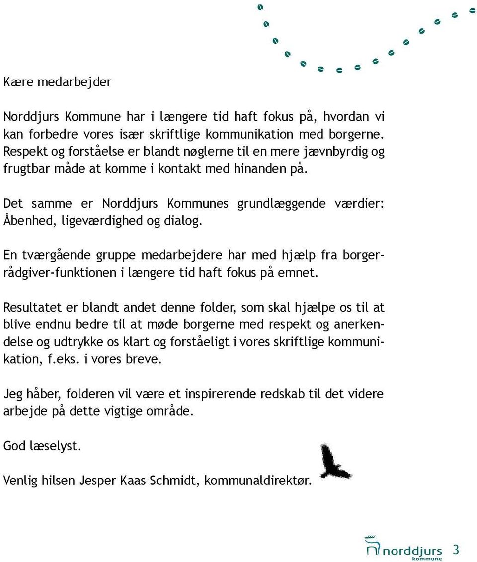 Det samme er Norddjurs Kommunes grundlæggende værdier: Åbenhed, ligeværdighed og dialog.