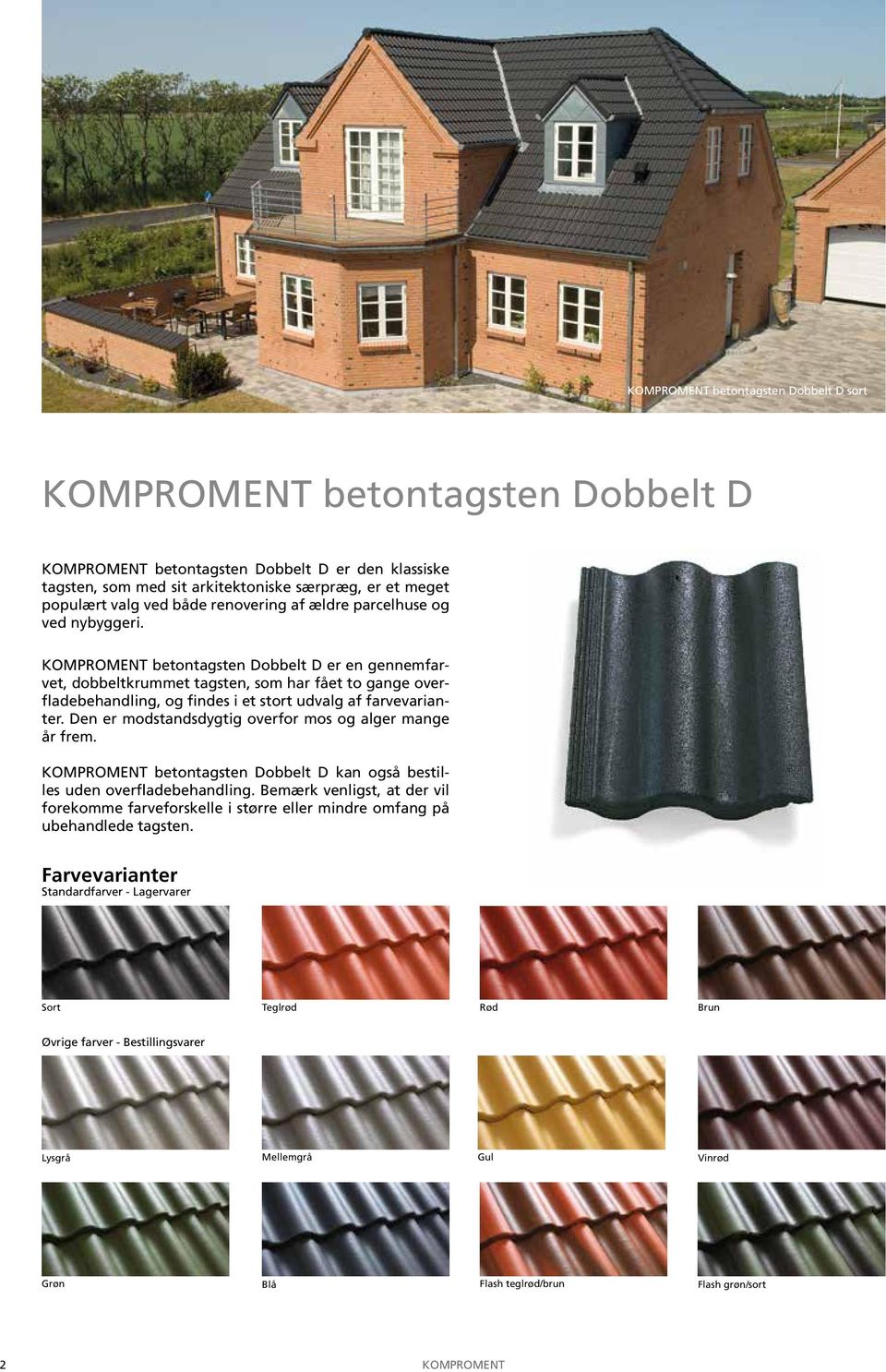KOMPROMENT betontagsten Dobbelt D er en gennemfarvet, dobbeltkrummet tagsten, som har fået to gange overfladebehandling, og findes i et stort udvalg af farvevarianter.