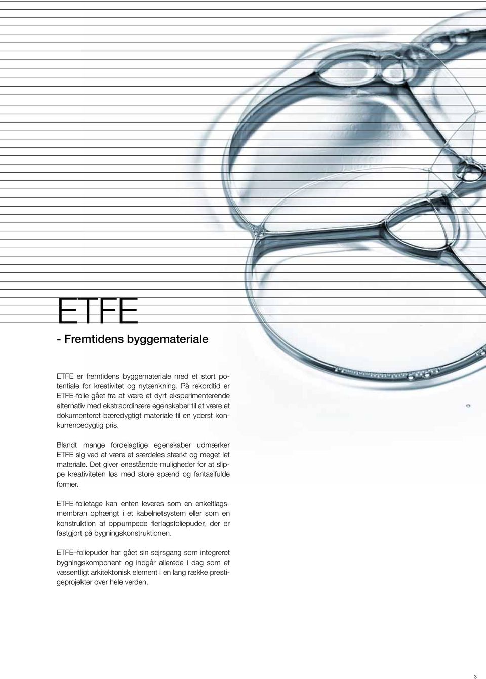 Blandt mange fordelagtige egenskaber udmærker ETFE sig ved at være et særdeles stærkt og meget let materiale.