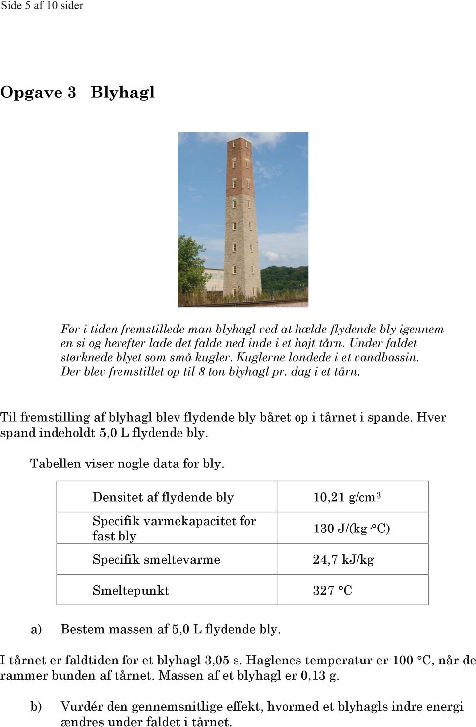 Til fremstilling af blyhagl blev flydende bly båret op i tårnet i spande. Hver spand indeholdt 5,0 L flydende bly. Tabellen viser nogle data for bly.