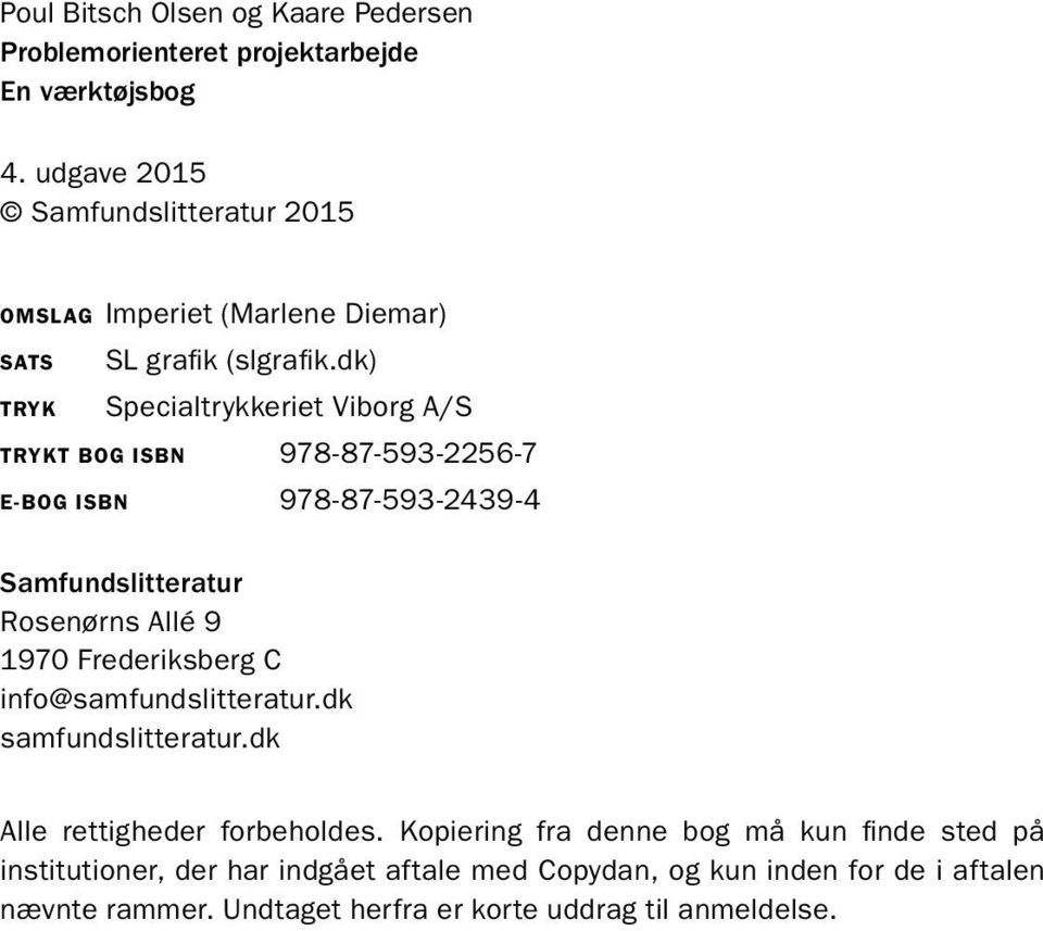 dk) TRYK Specialtrykkeriet Viborg A/S TRYKT BOG ISBN 978-87-593-2256-7 E-BOG ISBN 978-87-593-2439-4 Samfundslitteratur Rosenørns Allé 9 1970