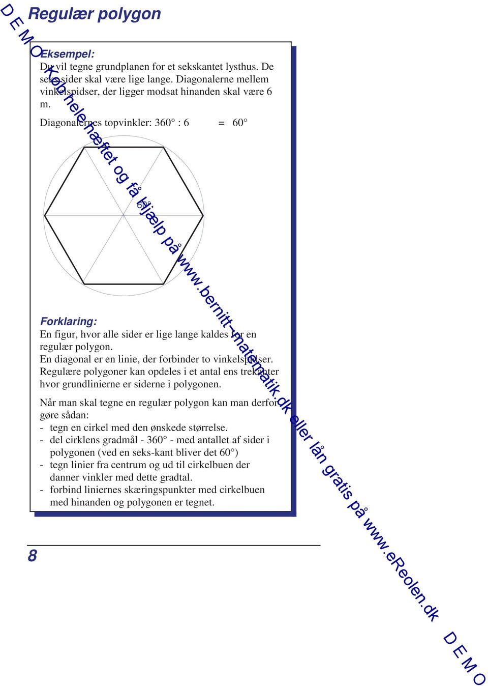 Regulære polygoner kan opdeles i et antal ens trekanter hvor grundlinierne er siderne i polygonen.