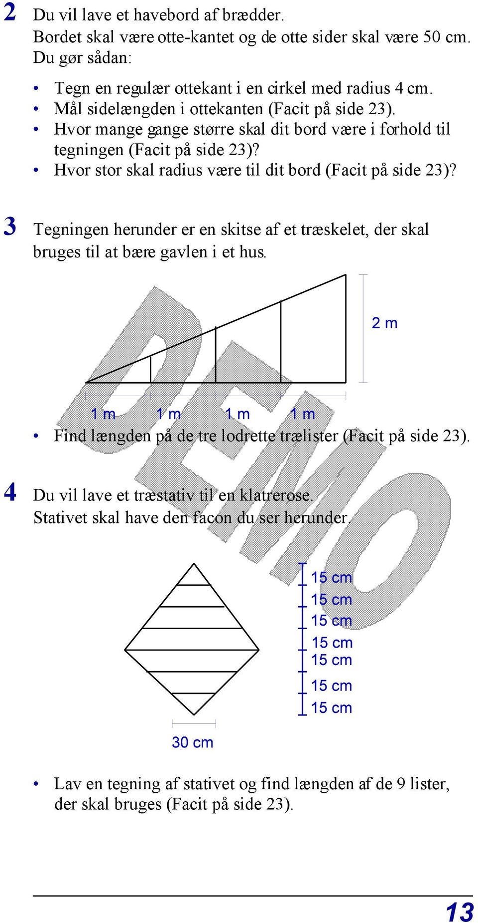 Hvor stor skal radius være til dit bord (Facit på side 23)? 3 Tegningen herunder er en skitse af et træskelet, der skal bruges til at bære gavlen i et hus.