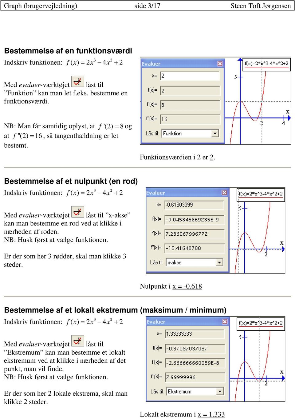 Bestemmelse af et nulpunkt (en rod) Indskriv funktionen: f x x x ( ) = 2 4 + 2 Med evaluer-værktøjet låst til x-akse kan man bestemme en rod ved at klikke i nærheden af roden.
