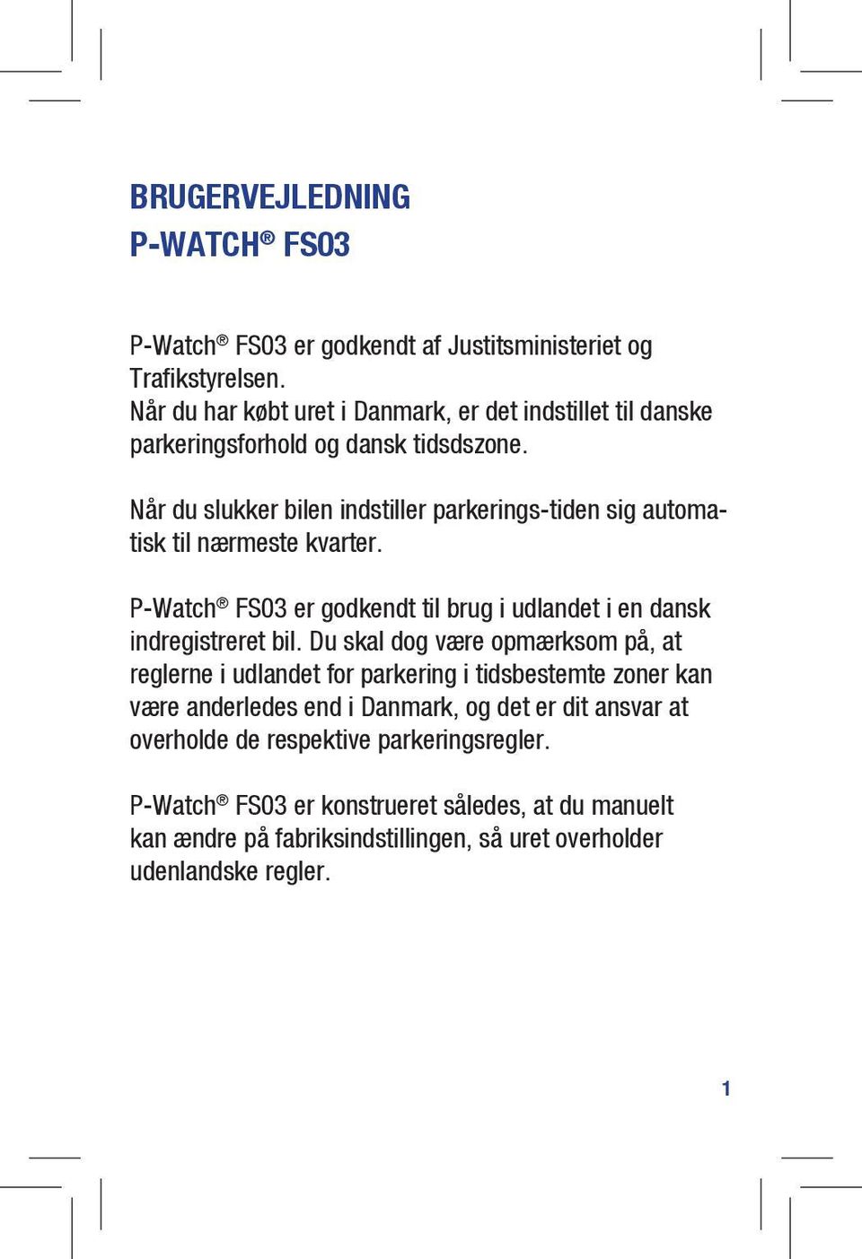 Når du slukker bilen indstiller parkerings-tiden sig automatisk til nærmeste kvarter. P-Watch FS03 er godkendt til brug i udlandet i en dansk indregistreret bil.