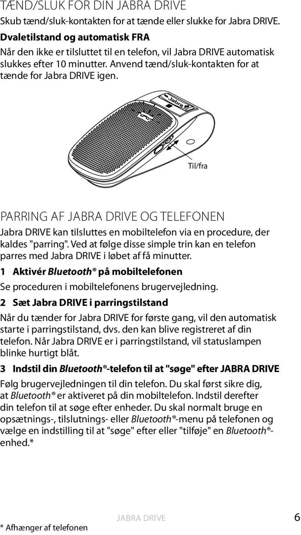 Til/fra PARRING AF JABRA DRIVE OG TELEFONEN kan tilsluttes en mobiltelefon via en procedure, der kaldes "parring". Ved at følge disse simple trin kan en telefon parres med i løbet af få minutter.