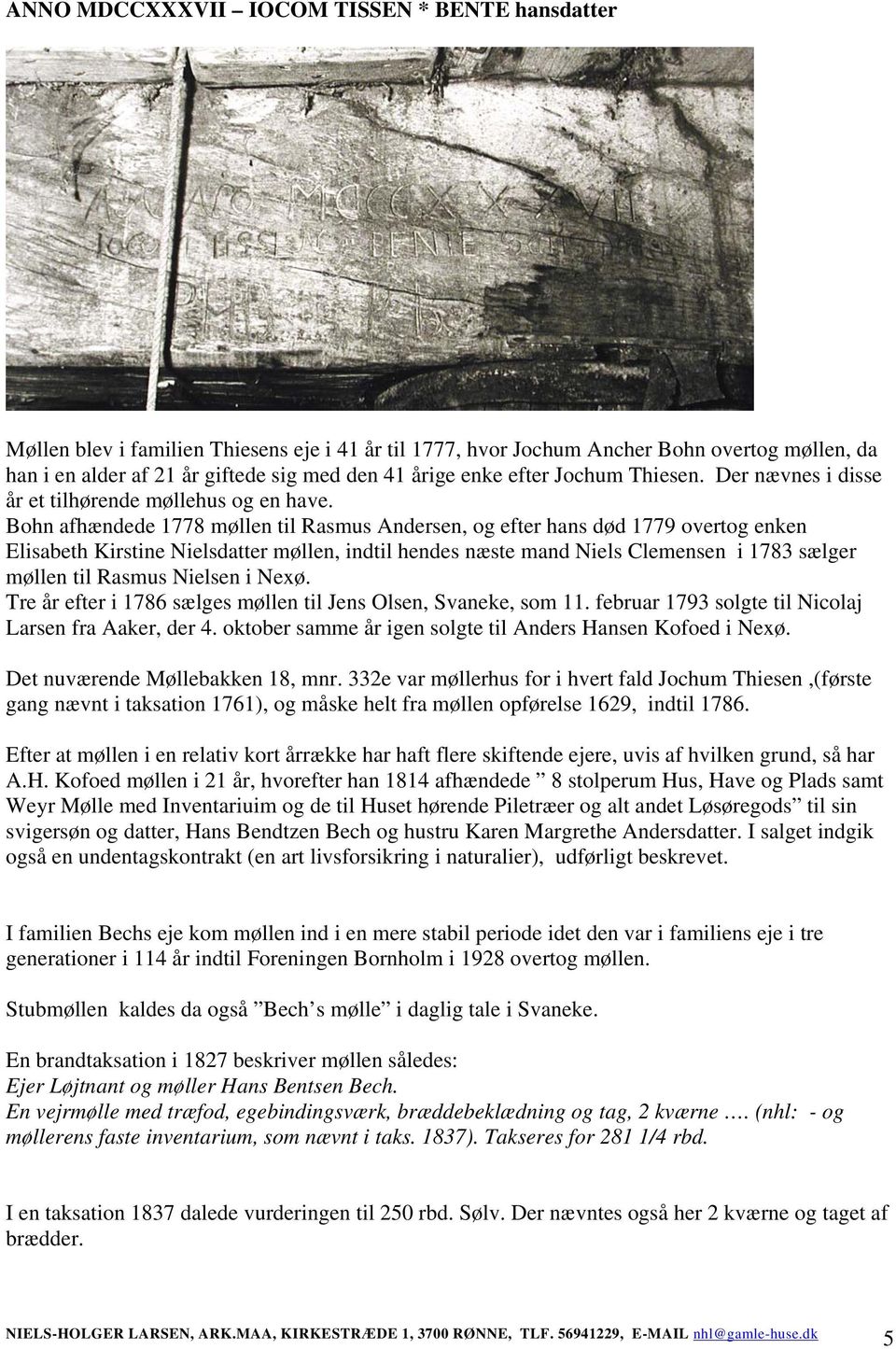 Bohn afhændede 1778 møllen til Rasmus Andersen, og efter hans død 1779 overtog enken Elisabeth Kirstine Nielsdatter møllen, indtil hendes næste mand Niels Clemensen i 1783 sælger møllen til Rasmus