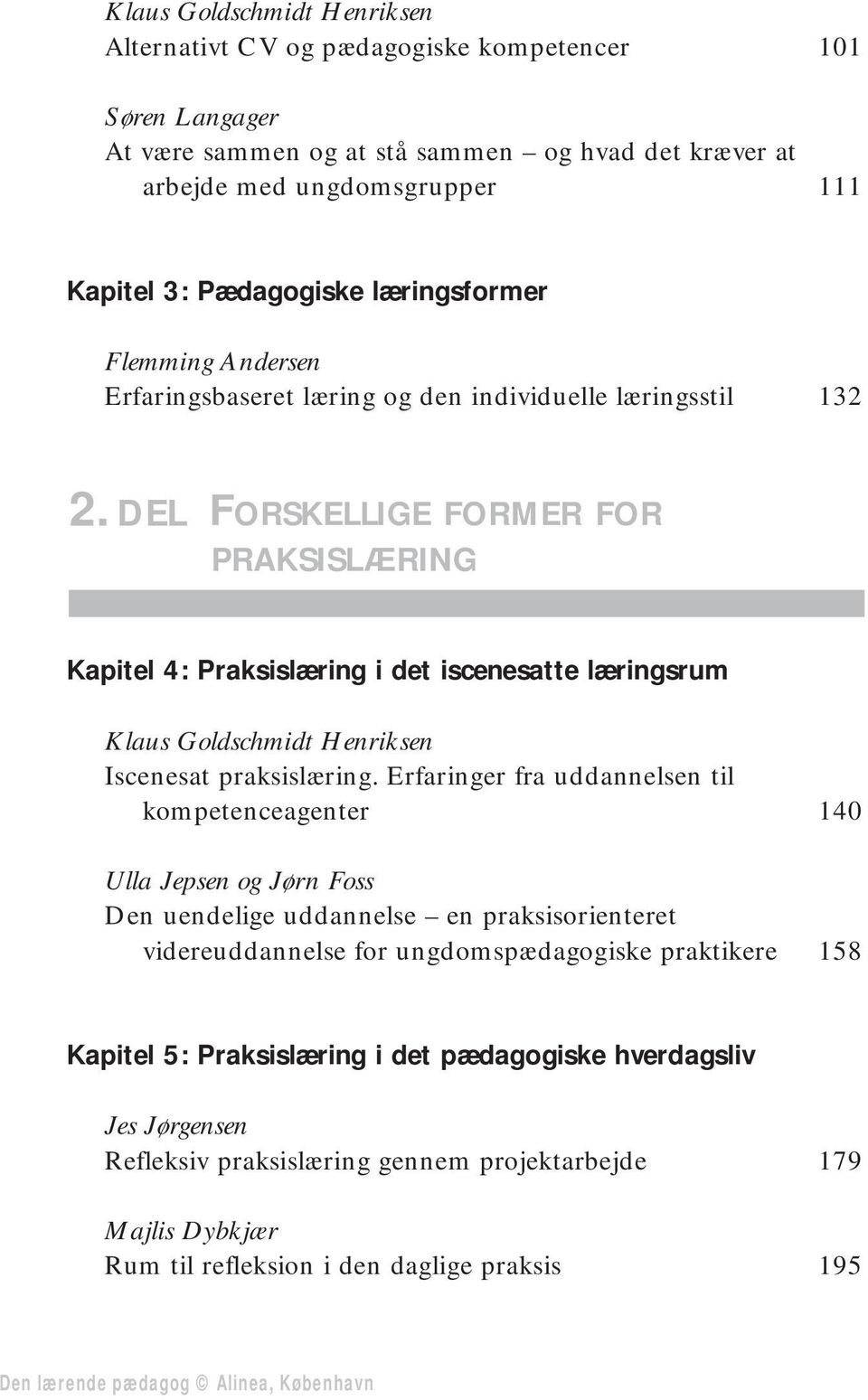 DEL FORSKELLIGE FORMER FOR PRAKSISLÆRING Kapitel 4: Praksislæring i det iscenesatte læringsrum Klaus Goldschmidt Henriksen Iscenesat praksislæring.