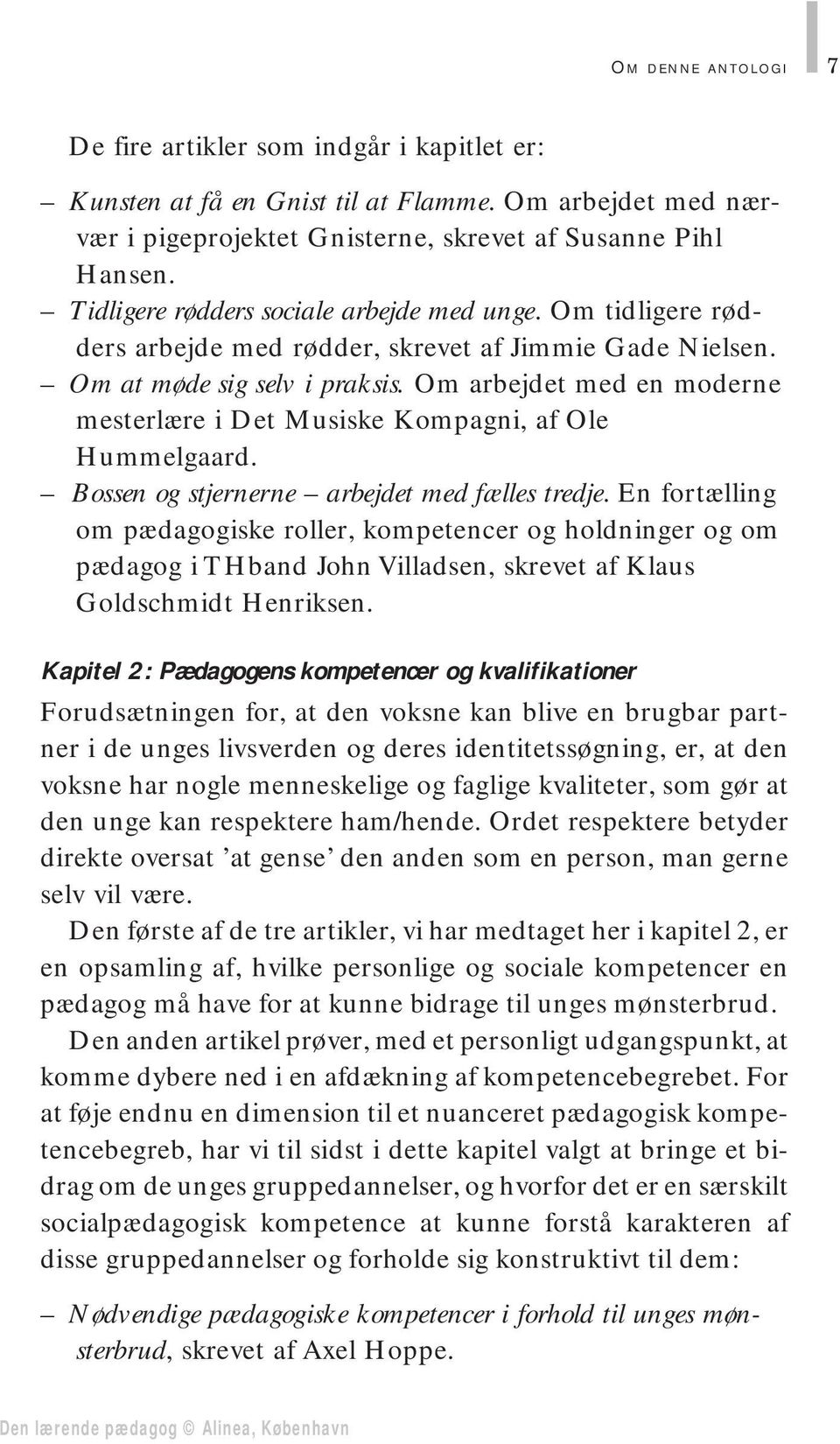 Om arbejdet med en moderne mesterlære i Det Musiske Kompagni, af Ole Hummelgaard. Bossen og stjernerne arbejdet med fælles tredje.