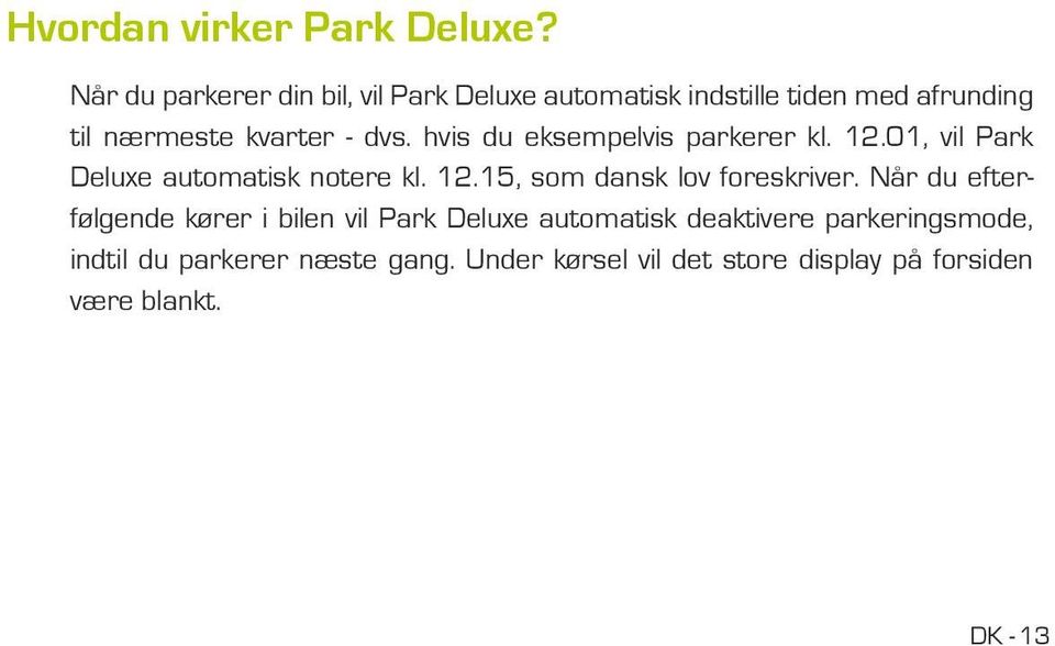 hvis du eksempelvis parkerer kl. 12.01, vil Park Deluxe automatisk notere kl. 12.15, som dansk lov foreskriver.