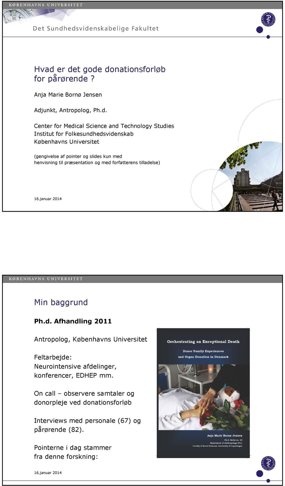 tilladelse) Min baggrund Ph.d. Afhandling 2011 Antropolog, Københavns Universitet Feltarbejde: Neurointensive afdelinger, konferencer, EDHEP mm.