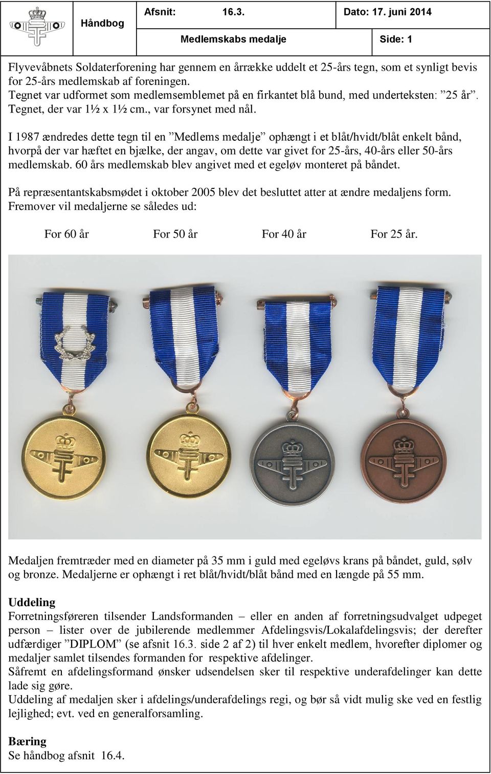 I 1987 ændredes dette tegn til en Medlems medalje ophængt i et blåt/hvidt/blåt enkelt bånd, hvorpå der var hæftet en bjælke, der angav, om dette var givet for 25-års, 40-års eller 50-års medlemskab.