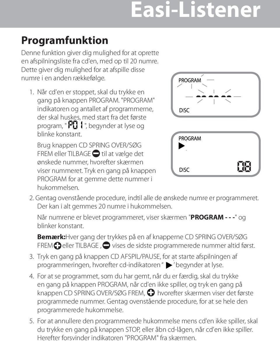"PROGRAM" indikatoren og antallet af programmerne, der skal huskes, med start fra det første program, " ", begynder at lyse og blinke konstant.