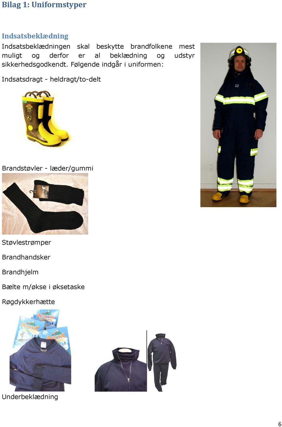 Følgende indgår i uniformen: Indsatsdragt - heldragt/to-delt Brandstøvler -
