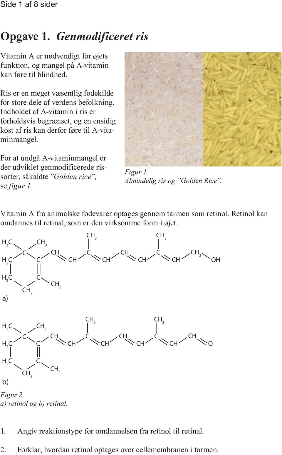 For at undgå A-vitaminmangel er der udviklet genmodificerede rissorter, såkaldte Golden rice, se figur 1. Figur 1. Almindelig ris og Golden Rice.