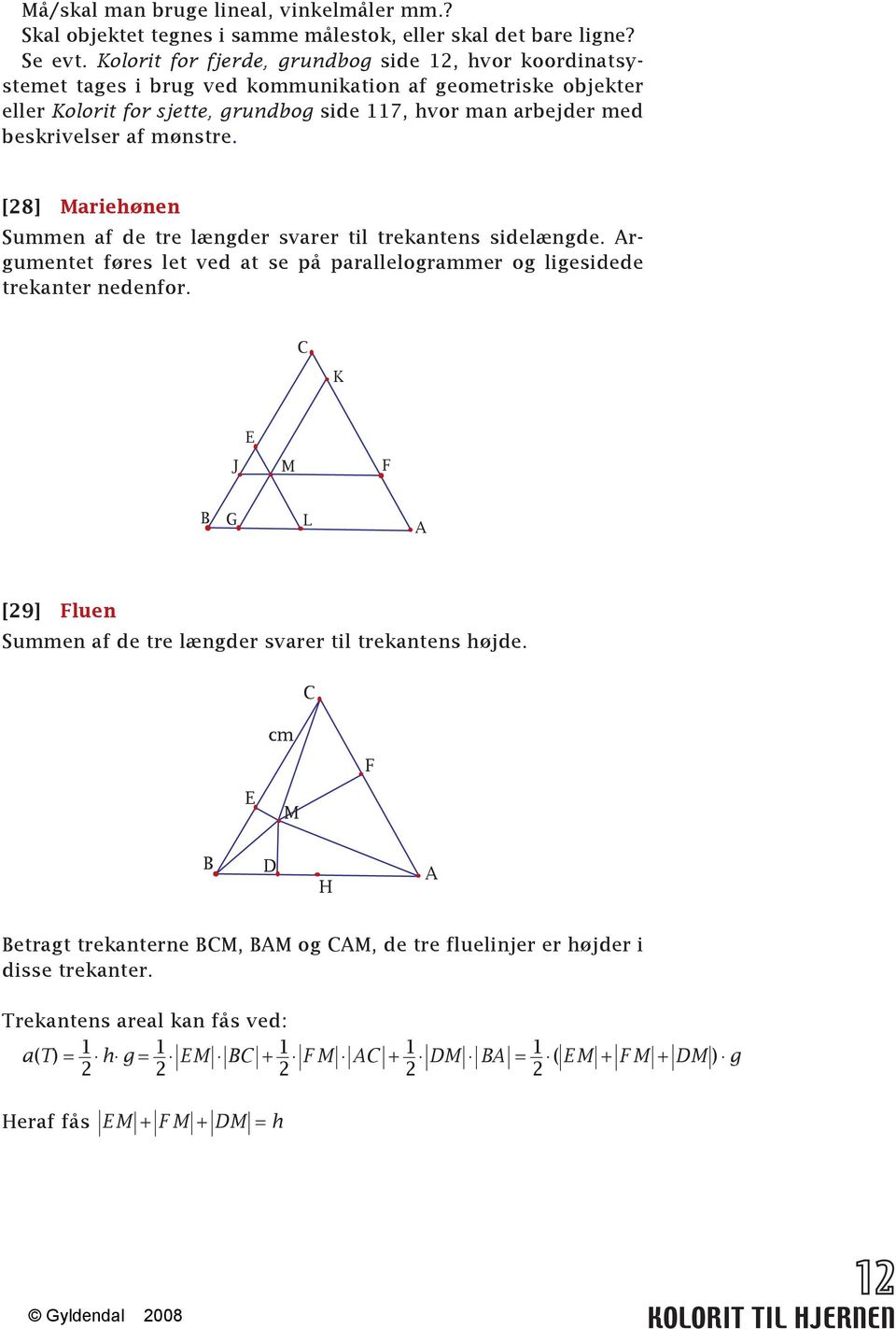 af mønstre. [8] Mariehønen Summen af de tre længder svarer til trekantens sidelængde. Argumentet føres let ved at se på parallelogrammer og ligesidede trekanter nedenfor.