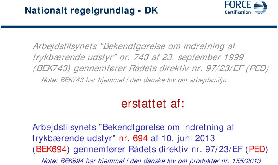 97/23/EF (PED) Note: BEK743 har hjemmel i den danske lov om arbejdsmiljø erstattet af: Arbejdstilsynets