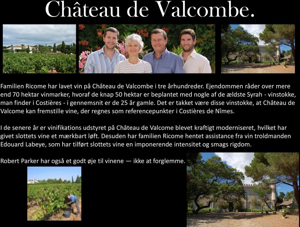 Det er takket være disse vinstokke, at Château de Valcome kan fremstille vine, der regnes som referencepunkter i Costières de Nîmes.