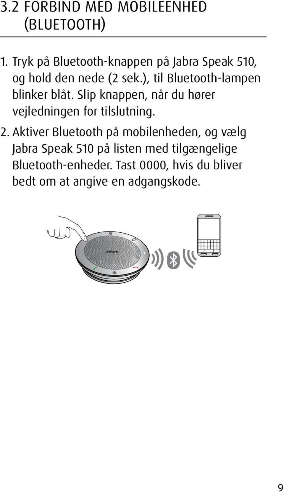 ), til Bluetooth-lampen blinker blåt. Slip knappen, når du hører vejledningen for tilslutning.