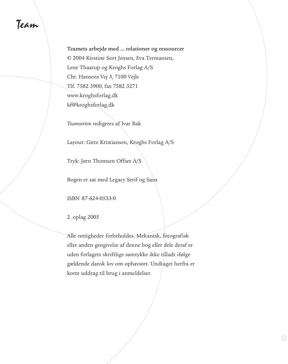 dk Teamserien redigeres af Ivar Bak Layout: Gitte Kristiansen, Kroghs Forlag A/S Tryk: Jørn Thomsen Offset A/S Bogen er sat med Legacy Serif og Sans ISBN