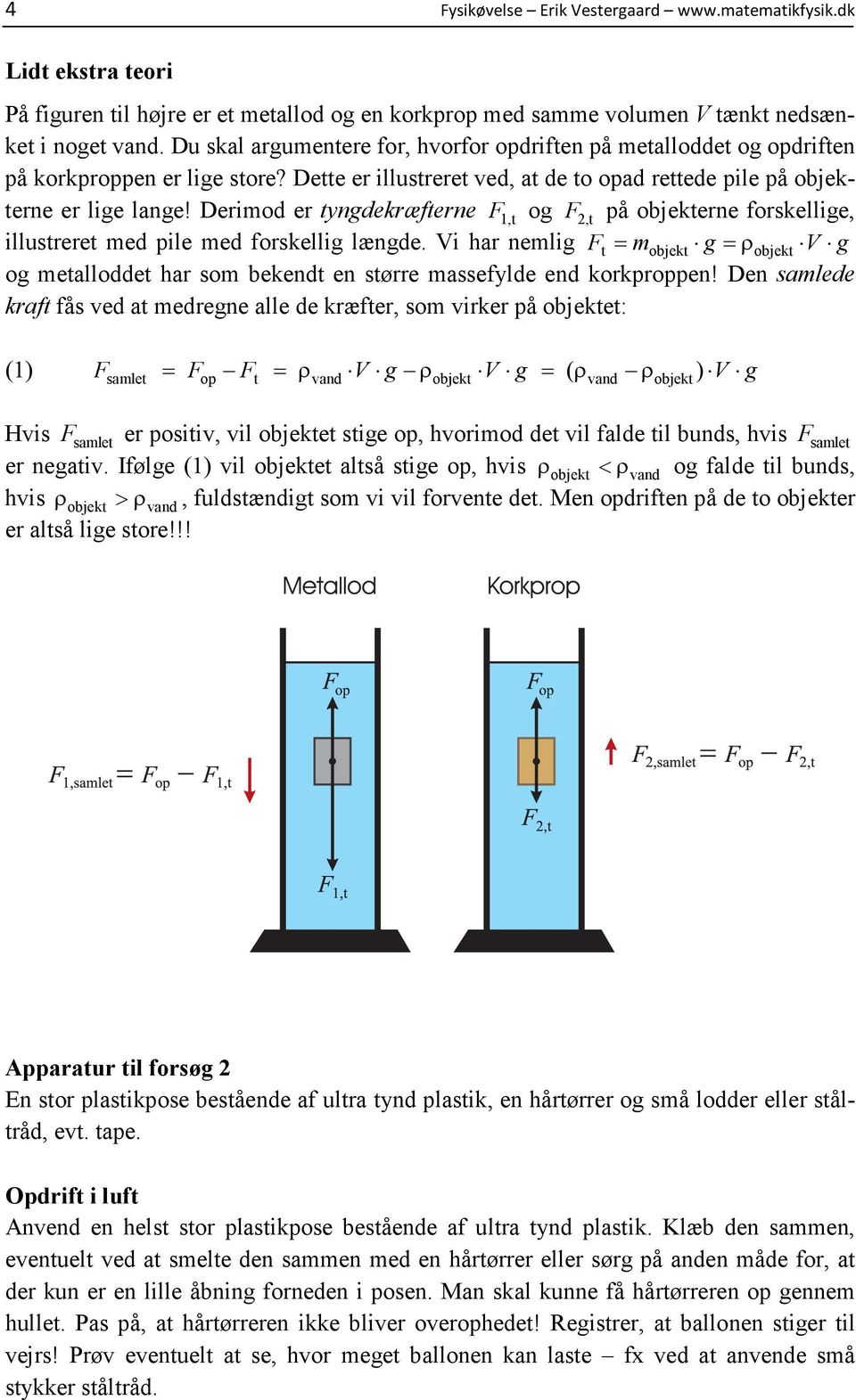 Derimod er tyngdekræfterne F 1,t og F 2,t på objekterne forskellige, illustreret med pile med forskellig længde.