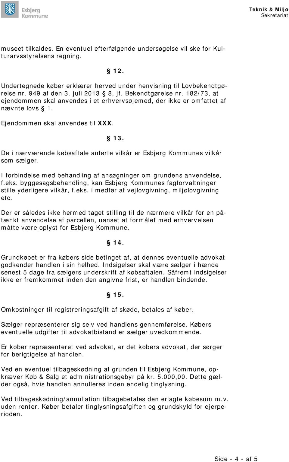 De i nærværende købsaftale anførte vilkår er Esbjerg Kommunes vilkår som sælger. I forbindelse med behandling af ansøgninger om grundens anvendelse, f.eks.