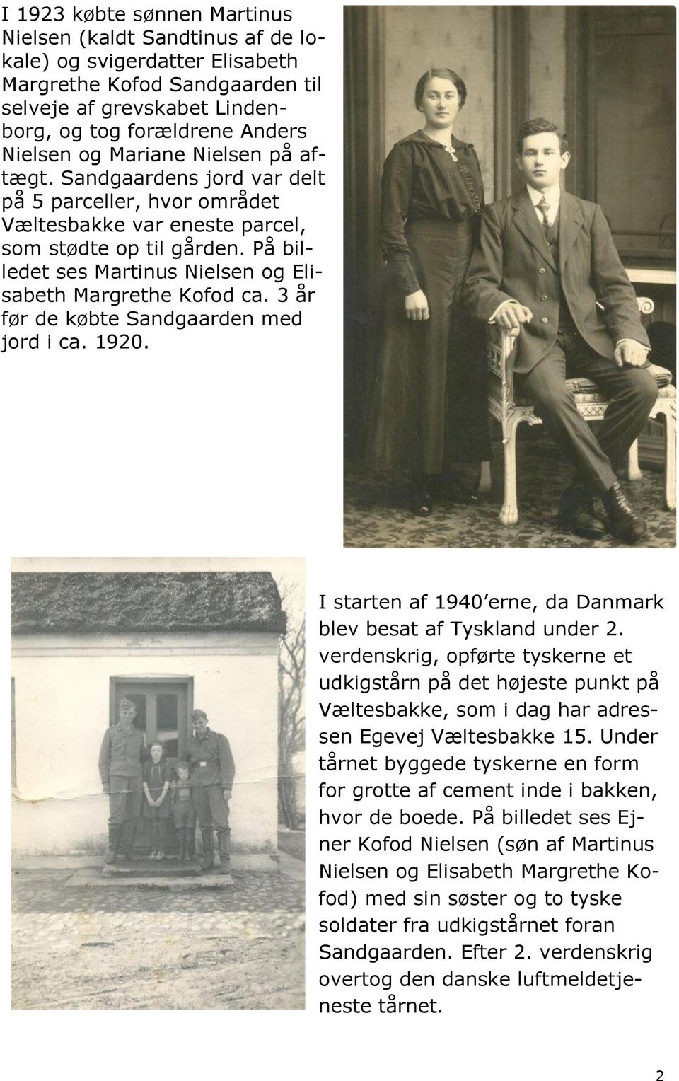 På billedet ses Martinus Nielsen og Elisabeth Margrethe Kofod ca. 3 år før de købte Sandgaarden med jord i ca. 1920. I starten af 1940 erne, da Danmark blev besat af Tyskland under 2.