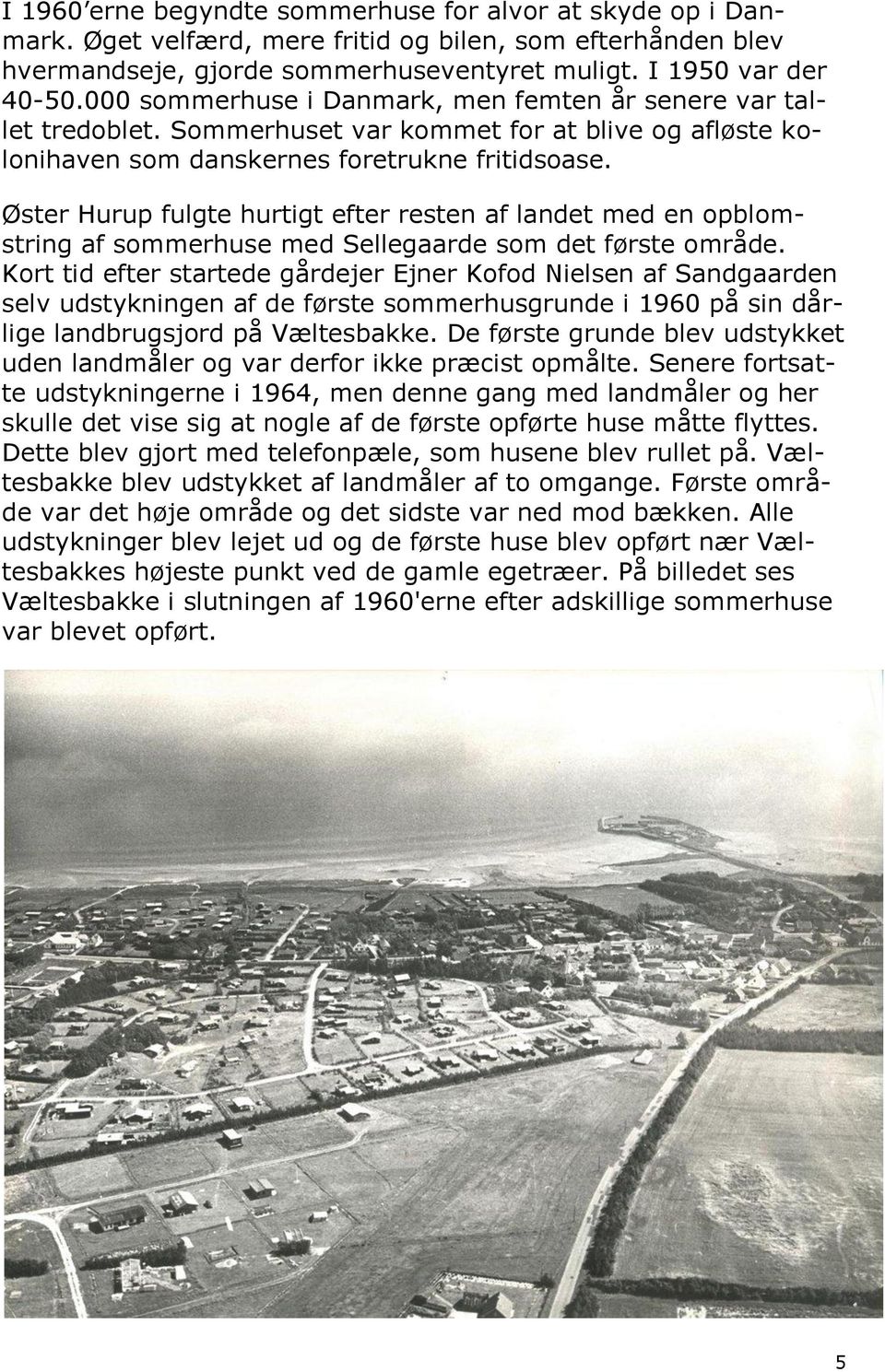 Øster Hurup fulgte hurtigt efter resten af landet med en opblomstring af sommerhuse med Sellegaarde som det første område.