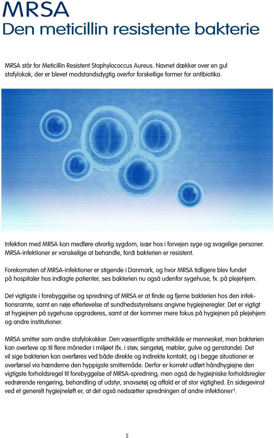 Infektion med MRSA kan medføre alvorlig sygdom, især hos i forvejen syge og svagelige personer. MRSA-infektioner er vanskelige at behandle, fordi bakterien er resistent.