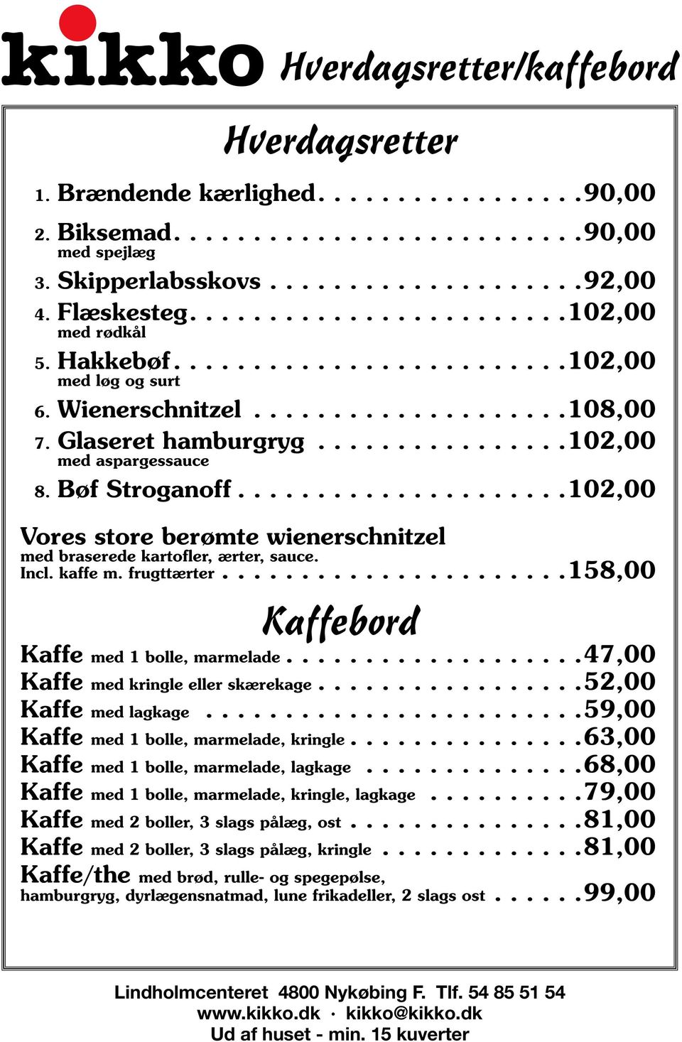 ..102,00 Vores store berømte wienerschnitzel med braserede kartofler, ærter, sauce. Incl. kaffe m. frugttærter...158,00 Kaffebord Kaffe med 1 bolle, marmelade...47,00 Kaffe med kringle eller skærekage.