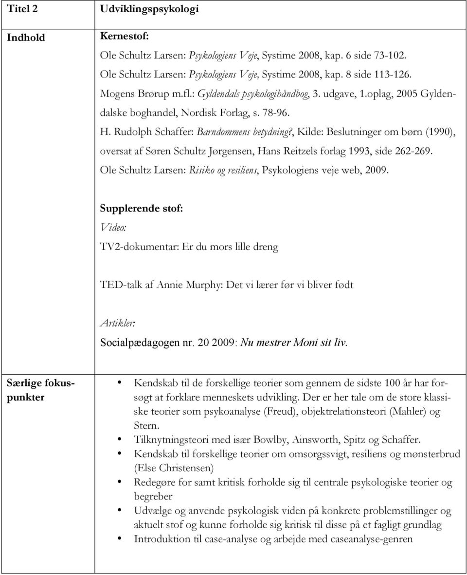, Kilde: Beslutninger om børn (1990), oversat af Søren Schultz Jørgensen, Hans Reitzels forlag 1993, side 262-269. Ole Schultz Larsen: Risiko og resiliens, Psykologiens veje web, 2009.