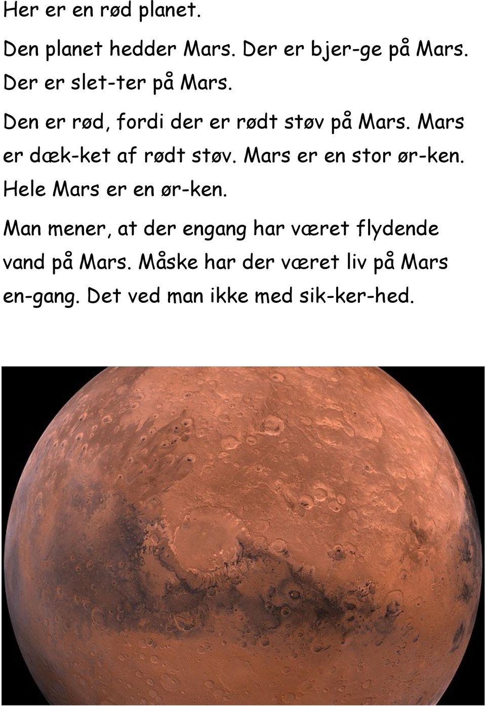Mars er dæk-ket af rødt støv. Mars er en stor ør-ken. Hele Mars er en ør-ken.