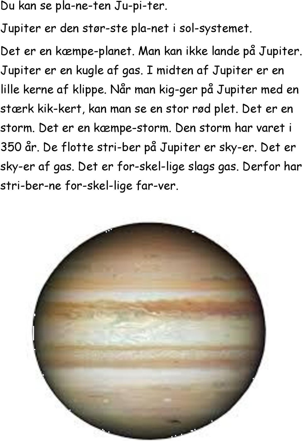 Når man kig-ger på Jupiter med en stærk kik-kert, kan man se en stor rød plet. Det er en storm. Det er en kæmpe-storm.