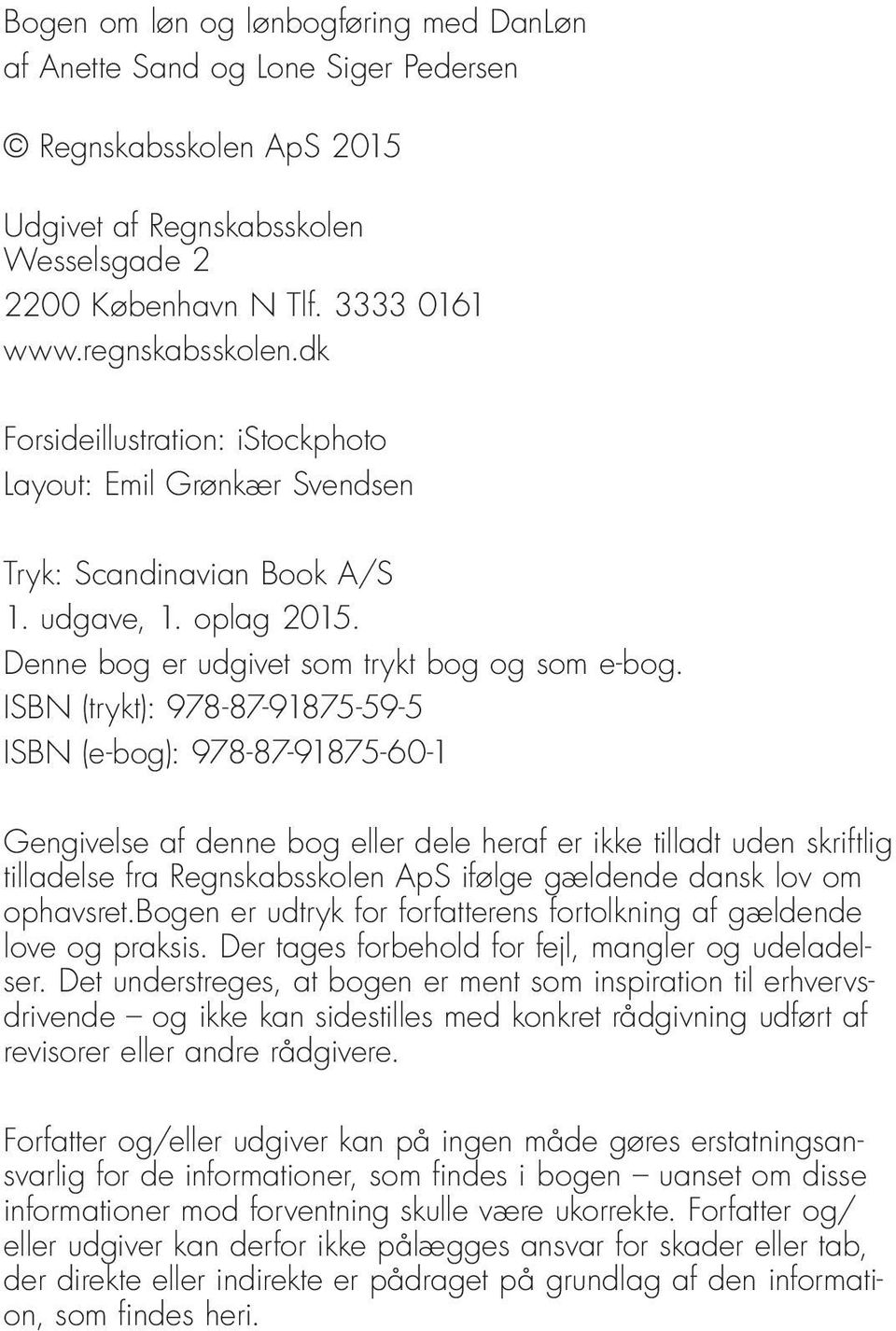 ISBN (trykt): 978-87-91875-59-5 ISBN (e-bog): 978-87-91875-60-1 Gengivelse af denne bog eller dele heraf er ikke tilladt uden skriftlig tilladelse fra Regnskabsskolen ApS ifølge gældende dansk lov om