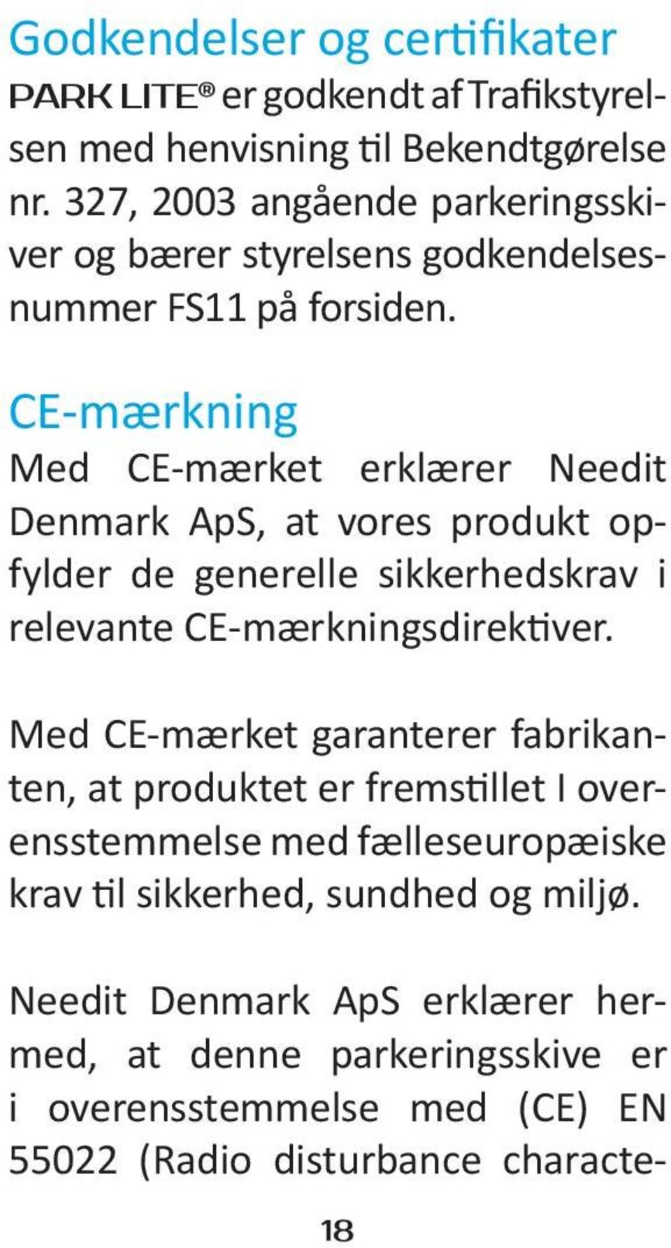 CE-mærkning Med CE-mærket erklærer Needit Denmark ApS, at vores produkt opfylder de generelle sikkerhedskrav i relevante CE-mærkningsdirektiver.