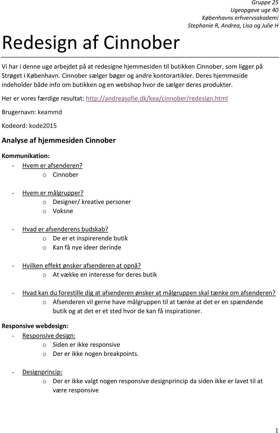 html Brugernavn: keammd Kodeord: kode2015 Analyse af hjemmesiden Cinnober Kommunikation: - Hvem er afsenderen? o Cinnober - Hvem er målgrupper?