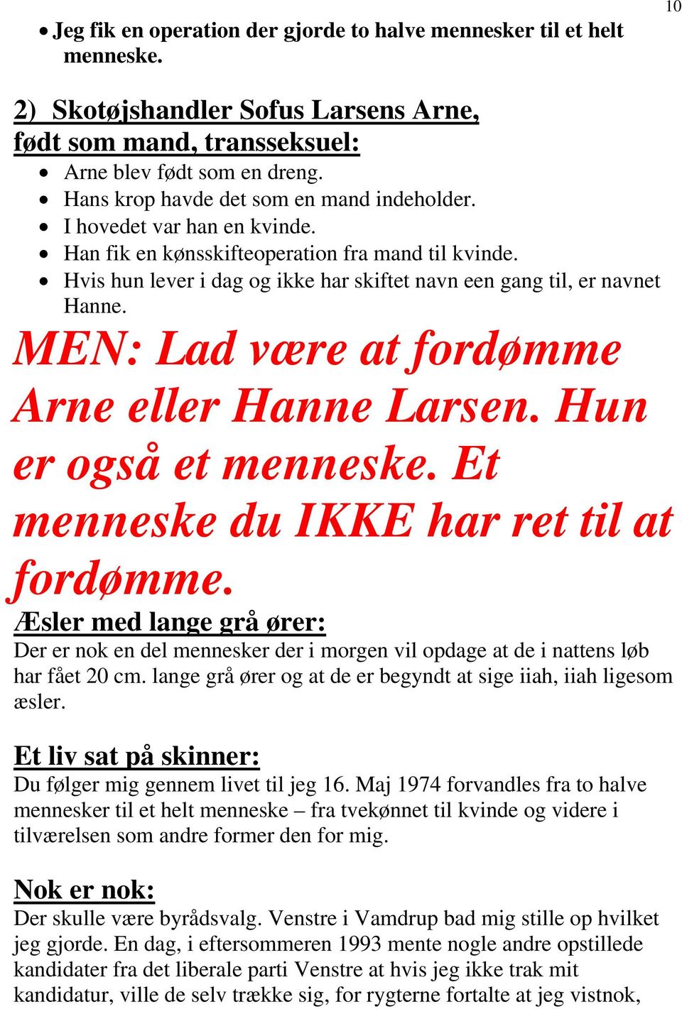 Hvis hun lever i dag og ikke har skiftet navn een gang til, er navnet Hanne. MEN: Lad være at fordømme Arne eller Hanne Larsen. Hun er også et menneske. Et menneske du IKKE har ret til at fordømme.