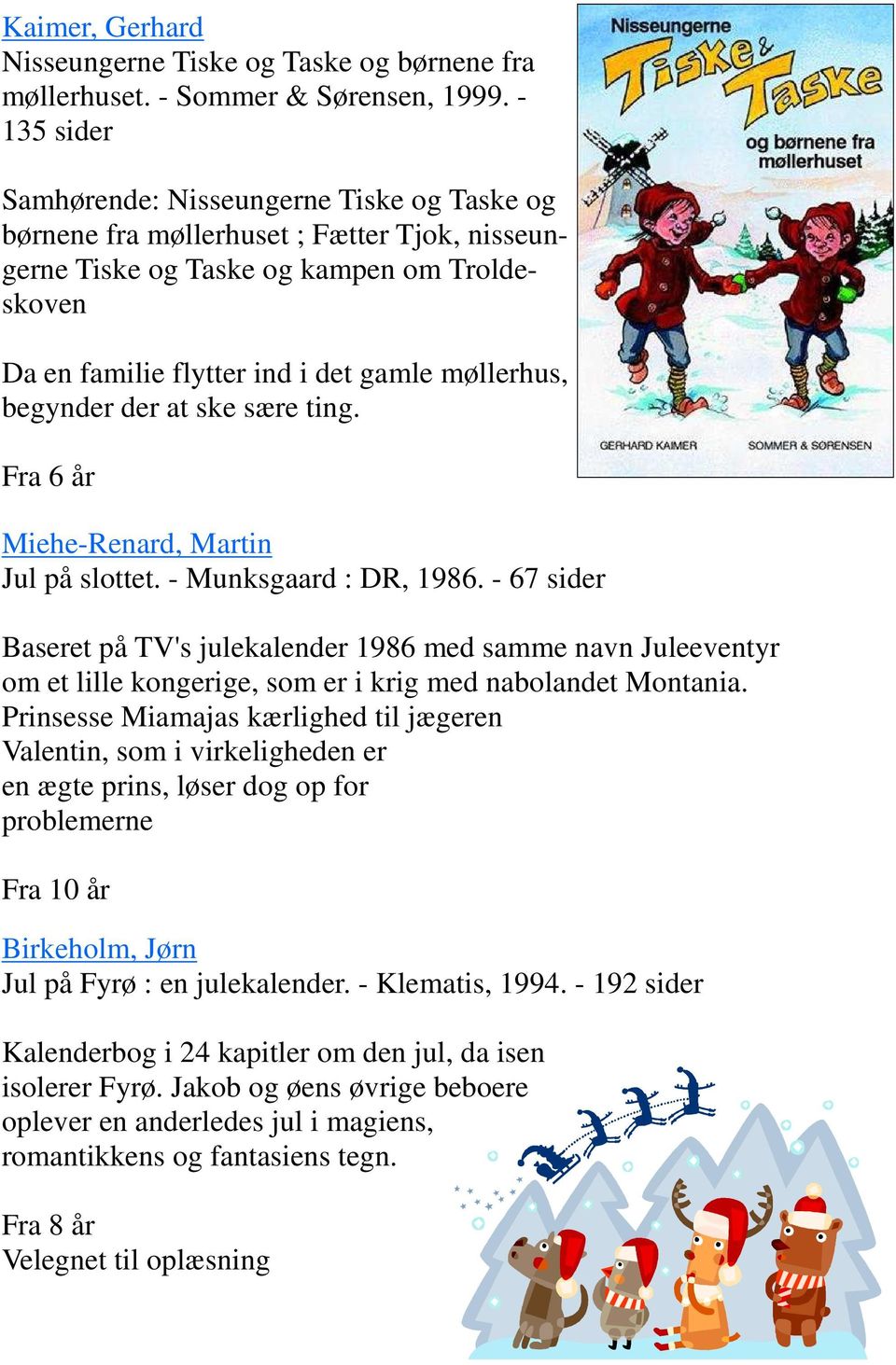 begynder der at ske sære ting. Fra 6 år Miehe-Renard, Martin Jul på slottet. - Munksgaard : DR, 1986.