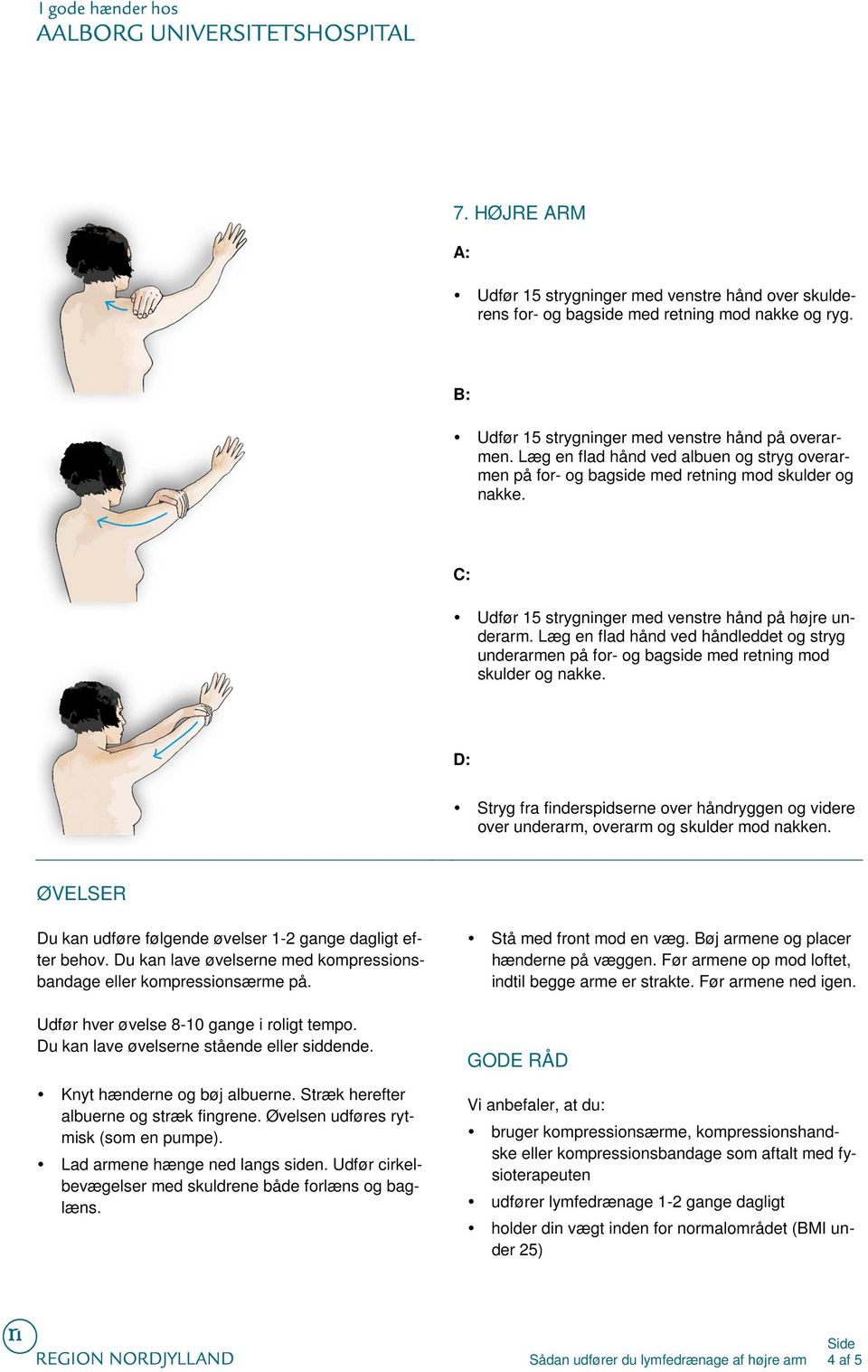 Læg en flad hånd ved håndleddet og stryg underarmen på for- og bagside med retning mod skulder og nakke.