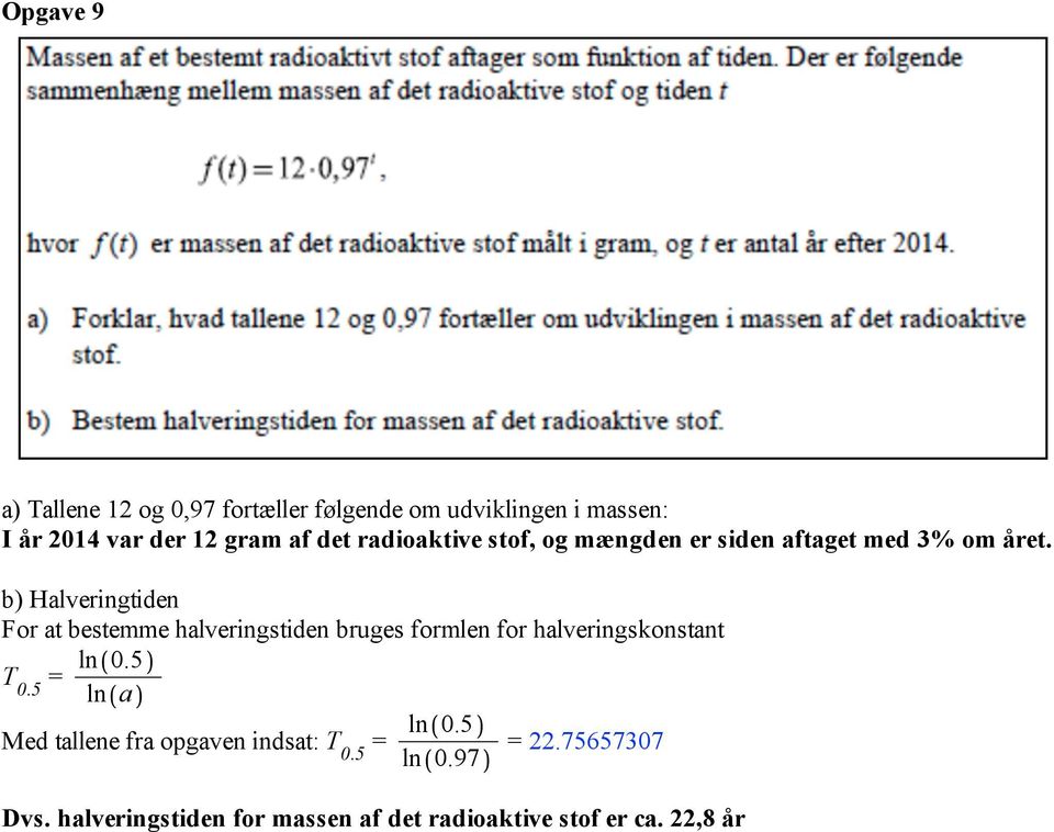 b) Halveringtiden For at bestemme halveringstiden bruges formlen for halveringskonstant ln 0.5 T 0.